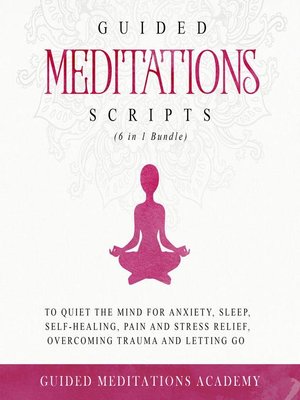 cover image of Guided Meditations Scripts to Quiet the Mind for Anxiety, Sleep, Self-Healing, Pain and Stress Relief, Overcoming Trauma and Letting go (6 in 1 Bundle)